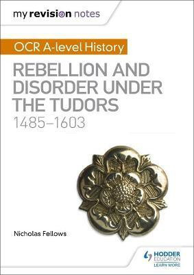 My Revision Notes: OCR A-level History: Rebellion and Disorder under the Tudors 1485-1603(English, Paperback, Fellows Nicholas)