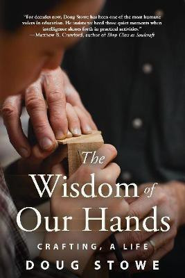 Wisdom of Our Hands: Crafting, A Life(English, Paperback, Stowe Doug)