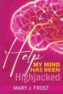 Help My Mind Has Been Highjacked(English, Paperback, Frost Mary J)