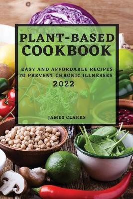 Plant-Based Cookbook 2022(English, Paperback, Clarks James)