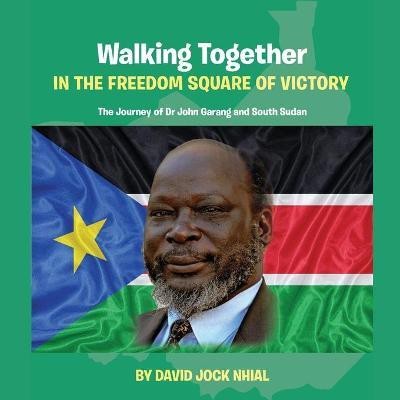 Walking Together IN THE FREEDOM SQUARE OF VICTORY The Journey of Dr John Garang and South Sudan(English, Paperback, Nhial David Jock)