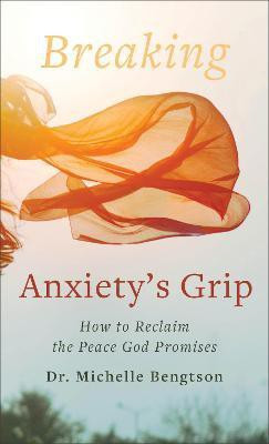 Breaking Anxiety`s Grip - How to Reclaim the Peace God Promises(English, Paperback, Bengtson Dr. Michelle)