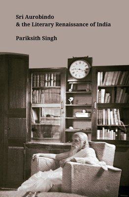 Sri Aurobindo and the Literary Renaissance of India(English, Hardcover, Singh Pariksith)