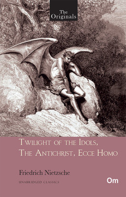 Twilight of the Idols, The Antichrist, Ecce Homo - Unabridged Classics for Friedrich Nietzsche(English, Paperback, Friedrich Nietzsche)