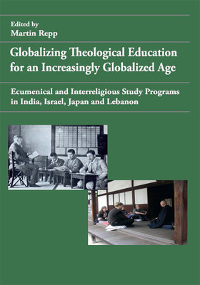Globalizing Theological Education for an Increasingly Globalized Age: Ecumenical and Interreligious Study Programs in India, Israel, Japan and Lebanon(Paperback, Martin Repp)