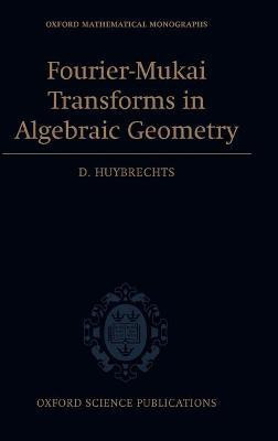 Fourier-Mukai Transforms in Algebraic Geometry(English, Hardcover, Huybrechts Daniel)