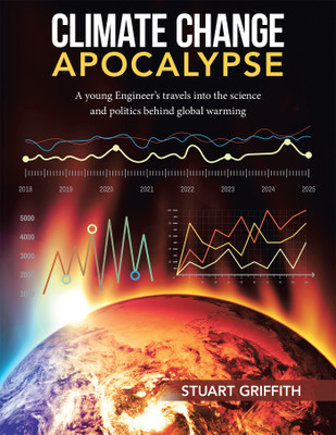 Climate Change Apocalypse A Young Engineer's travels into the science and politics behind global warming(Hardcover, Stuart Griffith)