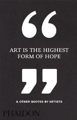 Art Is the Highest Form of Hope & Other Quotes by Artists(English, Hardcover, Phaidon Editors)