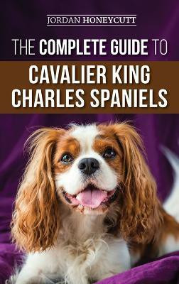 The Complete Guide to Cavalier King Charles Spaniels(English, Hardcover, Honeycutt Jordan)