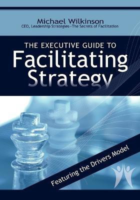 The Executive Guide to Facilitating Strategy(English, Paperback, Wilkinson Michael)