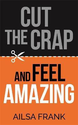 Cut the Crap and Feel Amazing(English, Paperback, Frank Ailsa)