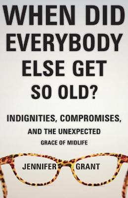 When Did Everybody Else Get So Old?(English, Paperback, Grant Jennifer)
