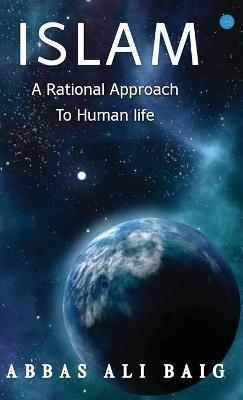 Islam a Rational Approach to Human Life(English, Hardcover, Baig Abbas Ali)