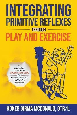 Integrating Primitive Reflexes Through Play and Exercise(English, Paperback, Mcdonald K G)