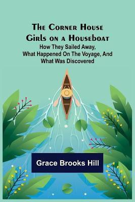 The Corner House Girls on a Houseboat; How they sailed away, what happened on the voyage, and what was discovered(English, Paperback, Brooks Hill Grace)