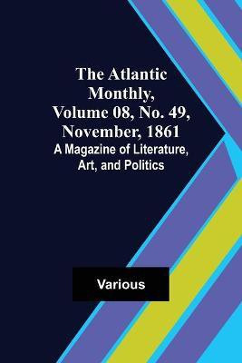 The Atlantic Monthly, Volume 08, No. 49, November, 1861; A Magazine of Literature, Art, and Politics(English, Paperback, Various)