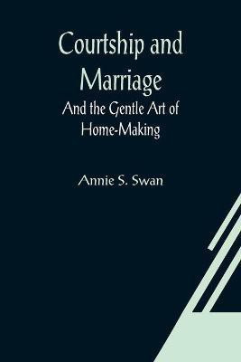 Courtship and Marriage; And the Gentle Art of Home-Making(English, Paperback, S Swan Annie)