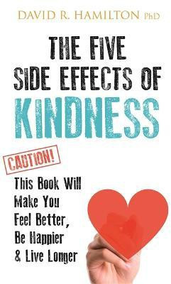 The Five Side Effects of Kindness(English, Paperback, Hamilton David R. Dr PhD)