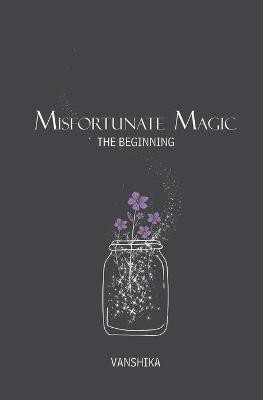 Misfortunate Magic - The Beginning(English, Paperback, Chaudhary Vanshika)