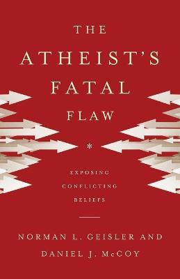The Atheist`s Fatal Flaw - Exposing Conflicting Beliefs(English, Paperback, Geisler Norman L.)