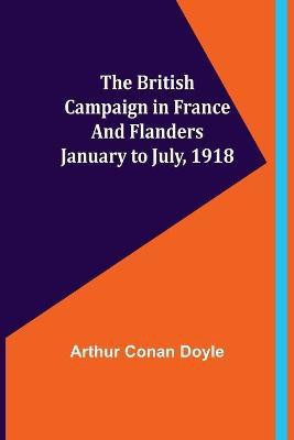 The British Campaign in France and Flanders-January to July, 1918(English, Paperback, Doyle Arthur Conan Sir)