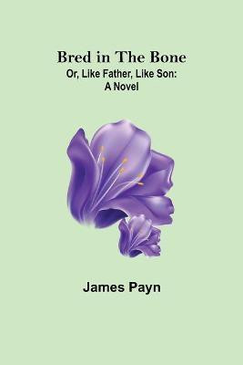 Bred in the Bone; Or, Like Father, Like Son(English, Paperback, Payn James)