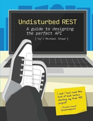 Undisturbed Rest: a Guide to Designing the Perfect API(English, Paperback, Stowe Michael)