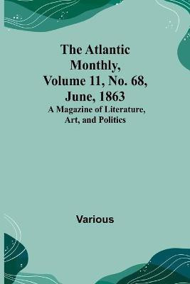 The Atlantic Monthly, Volume 11, No. 68, June, 1863; A Magazine of Literature, Art, and Politics(English, Paperback, Various)