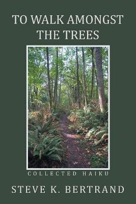 To Walk Amongst the Trees(English, Paperback, Bertrand Steve K)