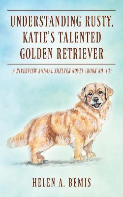 Understanding Rusty, Katie's Talented Golden Retriever(English, Paperback, Bemis Helen a)