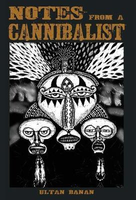 Notes from a Cannibalist(English, Hardcover, Banan Ultan)