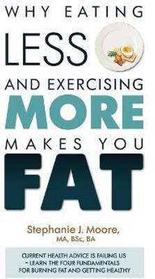 Why Eating Less and Exercising More Makes You Fat(English, Paperback, Moore Stephanie J)