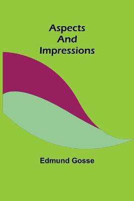 Aspects and Impressions(English, Paperback, Gosse Edmund)