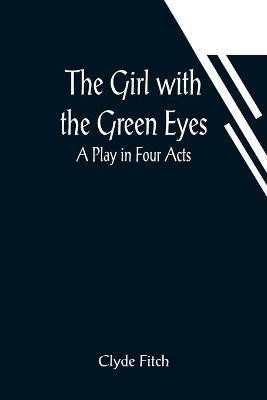 The Girl with the Green Eyes; A Play in Four Acts(English, Paperback, Fitch Clyde)