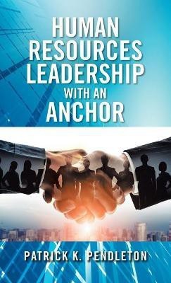 Human Resources Leadership with an Anchor(English, Hardcover, Pendleton Patrick K)