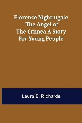 Florence Nightingale the Angel of the Crimea A Story for Young People(English, Paperback, E Richards Laura)