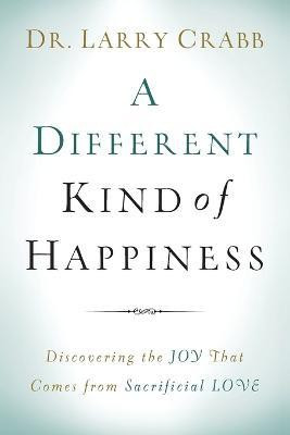 A Different Kind of Happiness - Discovering the Joy That Comes from Sacrificial Love(English, Paperback, Crabb Dr. Larry)