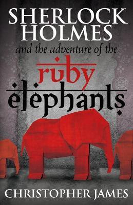 Sherlock Holmes and the Adventure of the Ruby Elephants(English, Paperback, James Chris)