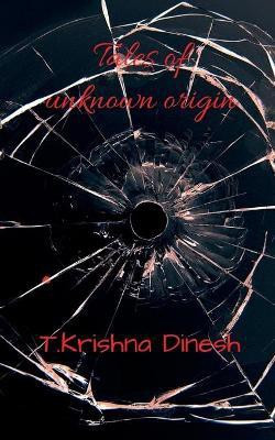 Tales of unknown origin(English, Paperback, Dinesh T Krishna)