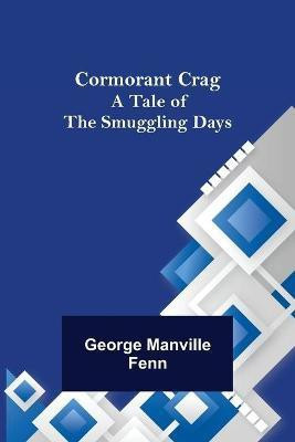 Cormorant Crag; A Tale of the Smuggling Days(English, Paperback, Manville Fenn George)