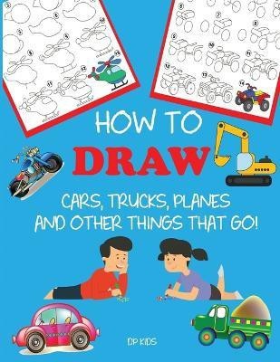 How to Draw Cars, Trucks, Planes, and Other Things That Go!(English, Paperback, Dp Kids)