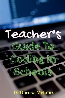 Teacher's Guide To CODING in Schools(English, Paperback, Mehrotra Dheeraj)