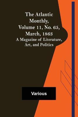 The Atlantic Monthly, Volume 11, No. 65, March, 1863; A Magazine of Literature, Art, and Politics(English, Paperback, Various)