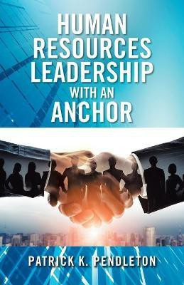 Human Resources Leadership with an Anchor(English, Paperback, Pendleton Patrick K)