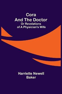 Cora and The Doctor; Or Revelations of A Physician's Wife(English, Paperback, Newell Baker Harriette)