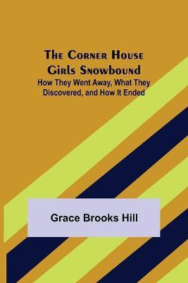 The Corner House Girls Snowbound; How They Went Away, What They Discovered, and How It Ended(English, Paperback, Brooks Hill Grace)