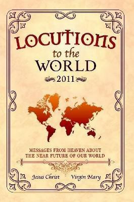 Locutions to the World 2011 - Messages from Heaven About the Near Future of Our World(English, Paperback, Christ Jesus)