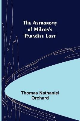 The Astronomy of Milton's 'Paradise Lost'(English, Paperback, Nathaniel Orchard Thomas)