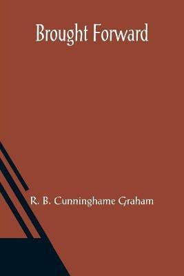 Brought Forward(English, Paperback, B Cunninghame Graham R)