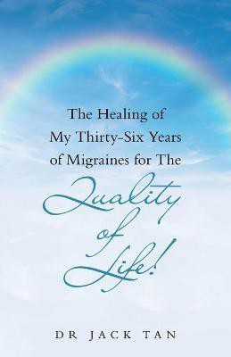 The Healing of My Thirty-Six Years of Migraines for the Quality of Life!(English, Paperback, Tan Jack Dr)